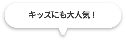 キッズにも大人気