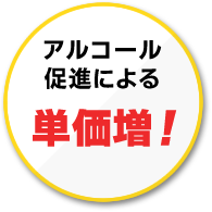 アルコール促進による単価増！